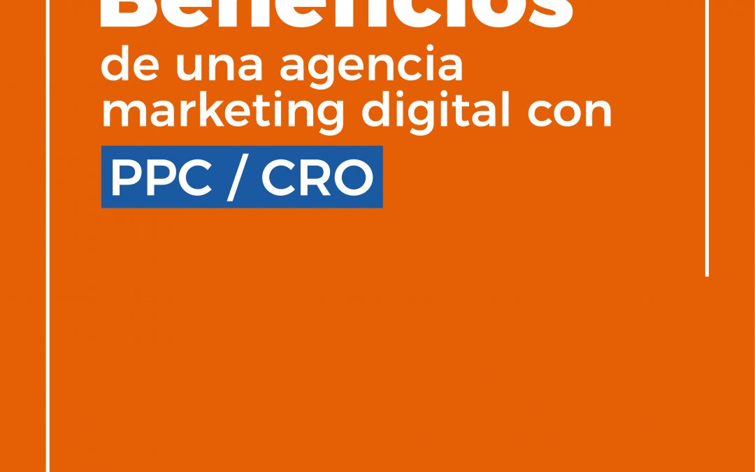 Beneficios de una agencia de marketing digital con PPC y CRO